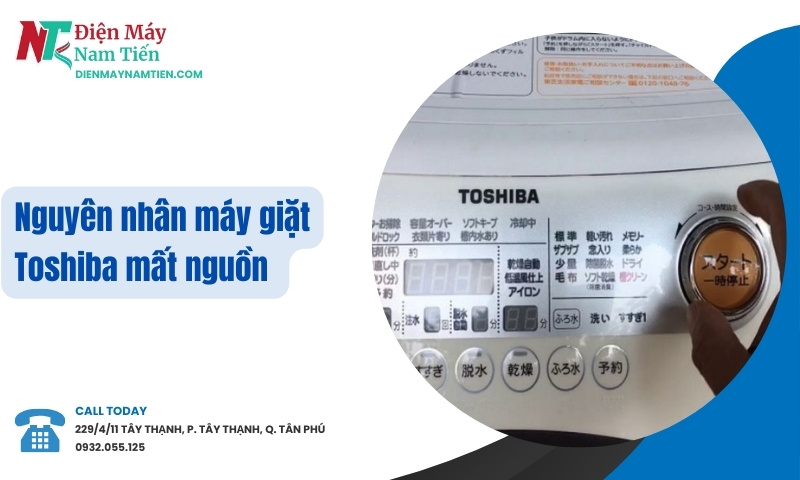 Máy giặt Toshiba mất nguồn: Nguyên nhân & hướng dẫn sửa chi tiết