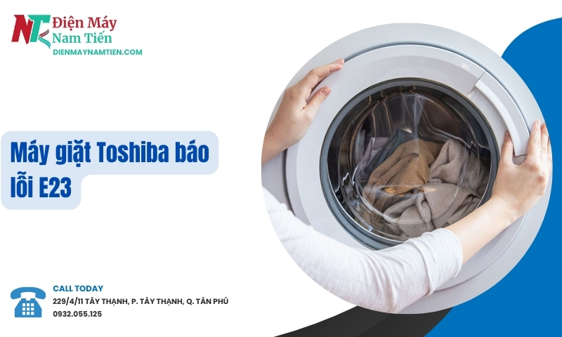 Máy giặt Toshiba báo lỗi E23 – Nguyên nhân và hướng dẫn sửa chi tiết