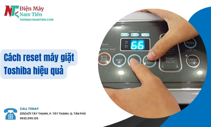 Cách reset máy giặt Toshiba hiệu quả – Khắc phục mọi lỗi thường gặp